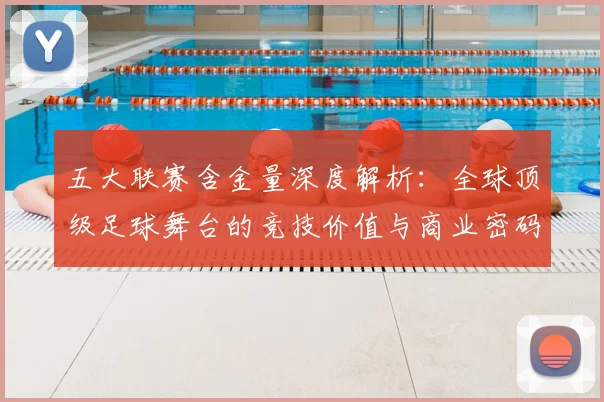 五大联赛含金量深度解析:全球顶级足球舞台的竞技价值与商业密码