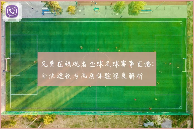 免费在线观看全球足球赛事直播：合法途径与画质体验深度解析