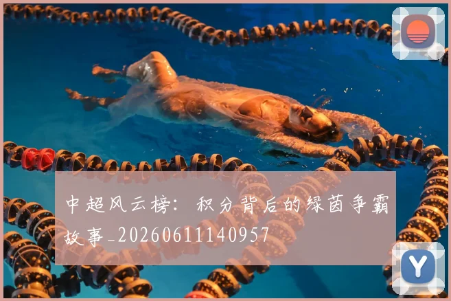 中超风云榜：积分背后的绿茵争霸故事_20260611140957