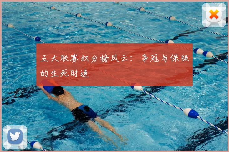 五大联赛积分榜风云：争冠与保级的生死时速
