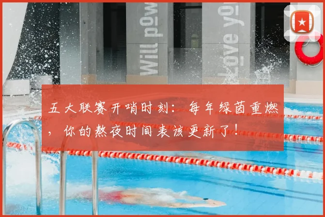 五大联赛开哨时刻：每年绿茵重燃，你的熬夜时间表该更新了！
